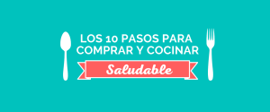 LOS 10 PASOS PARA COMPRAR Y COCINAR SALUDABLE