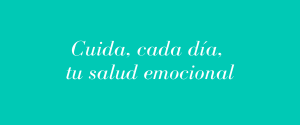 CUIDA, CADA DÍA, TU SALUD EMOCIONAL